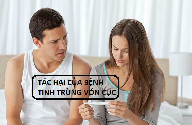 Tác hại của bệnh tinh trùng vón cục