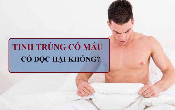 Tinh dịch có máu có nguy hiểm không?