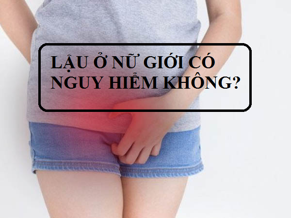 Sự thật lậu ở nữ giới có nguy hiểm không